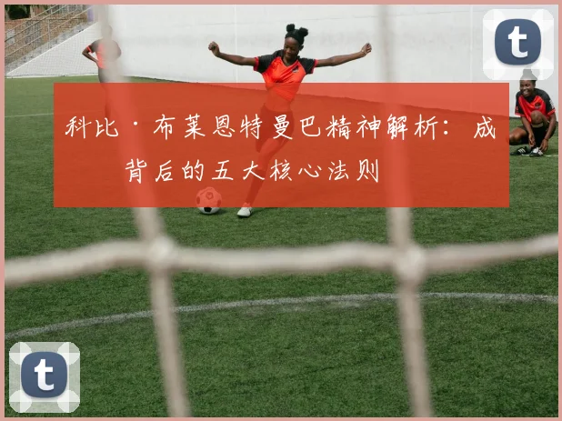 科比·布莱恩特曼巴精神解析：成功背后的五大核心法则