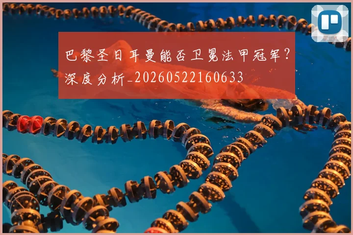 巴黎圣日耳曼能否卫冕法甲冠军?深度分析_20260522160633