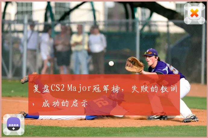 复盘CS2 Major冠军榜,失败的教训,成功的启示