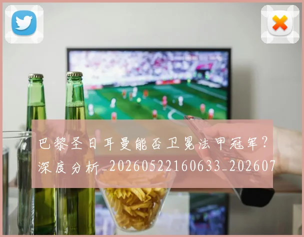 巴黎圣日耳曼能否卫冕法甲冠军？深度分析_20260522160633_20260704171250_20260722154602